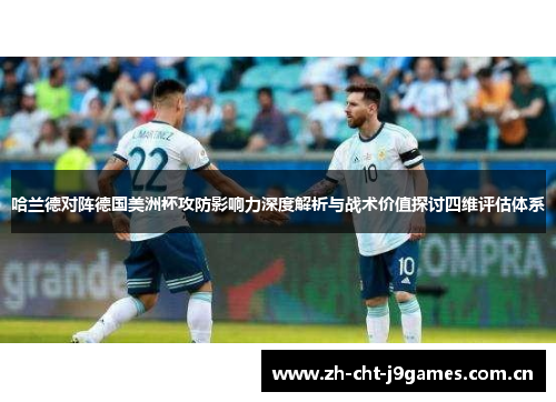 哈兰德对阵德国美洲杯攻防影响力深度解析与战术价值探讨四维评估体系 哈兰德对阵德国美洲杯攻防影响力深度解析与战术价值探讨四维评估体系